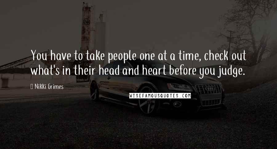 Nikki Grimes Quotes: You have to take people one at a time, check out what's in their head and heart before you judge.