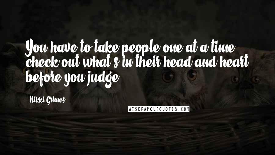 Nikki Grimes Quotes: You have to take people one at a time, check out what's in their head and heart before you judge.