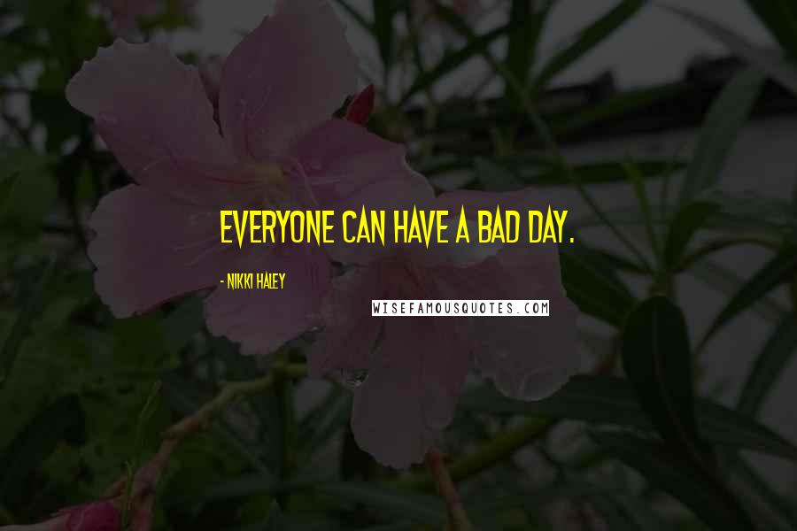 Nikki Haley Quotes: Everyone can have a bad day.