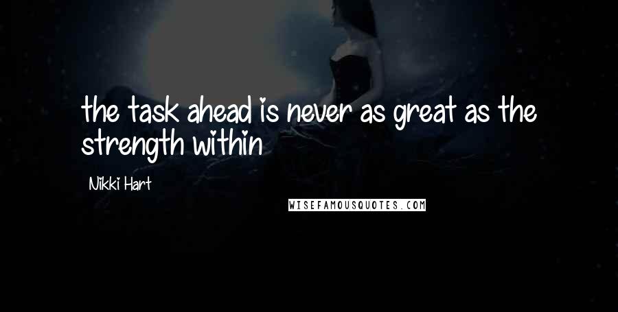 Nikki Hart Quotes: the task ahead is never as great as the strength within
