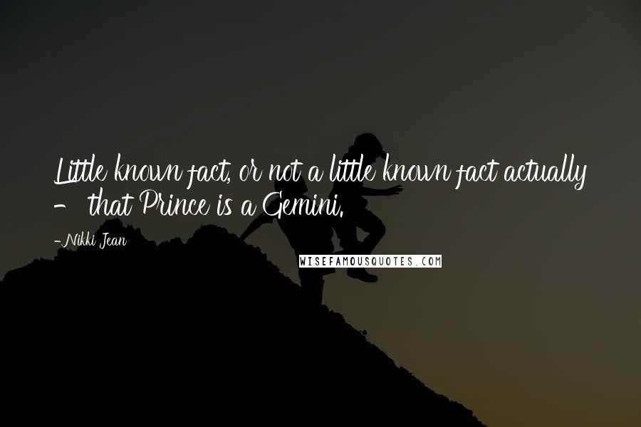 Nikki Jean Quotes: Little known fact, or not a little known fact actually - that Prince is a Gemini.