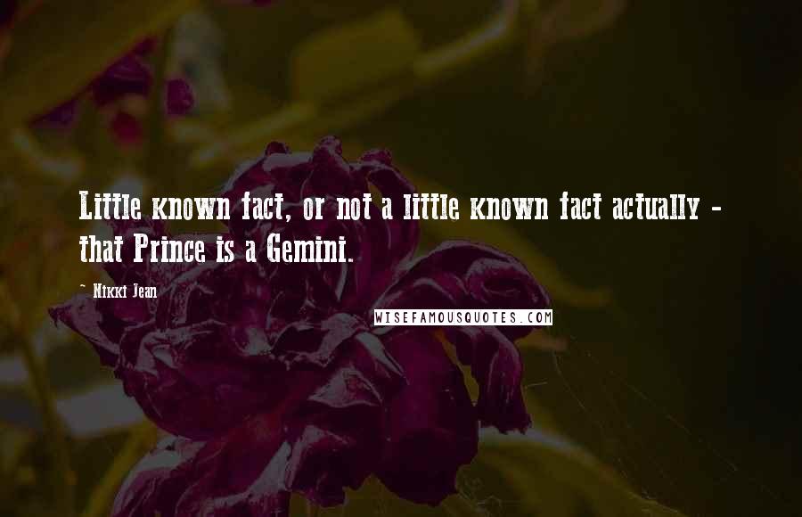 Nikki Jean Quotes: Little known fact, or not a little known fact actually - that Prince is a Gemini.