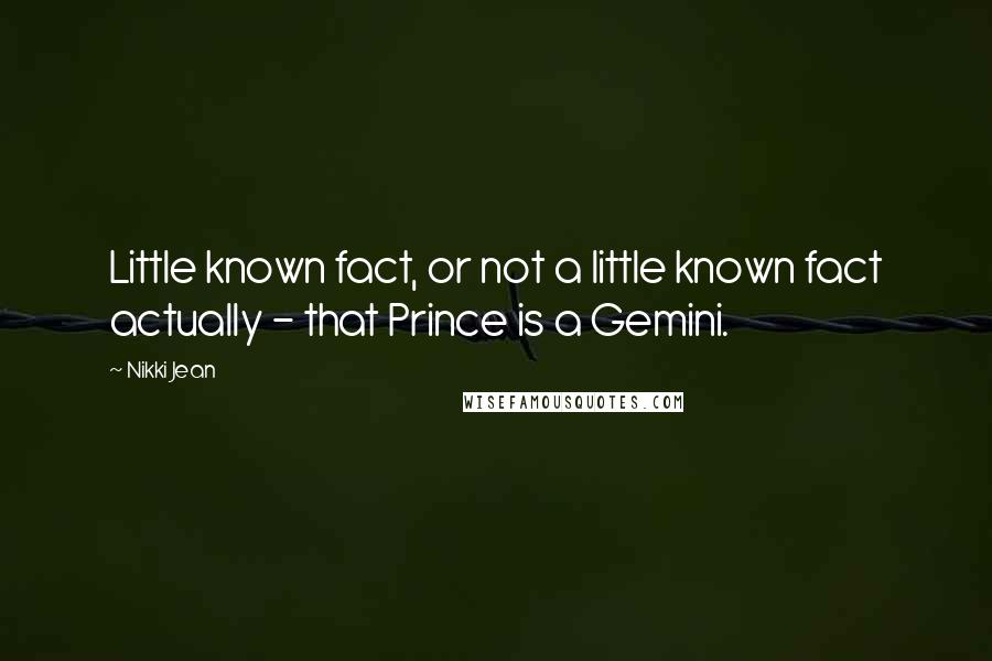 Nikki Jean Quotes: Little known fact, or not a little known fact actually - that Prince is a Gemini.