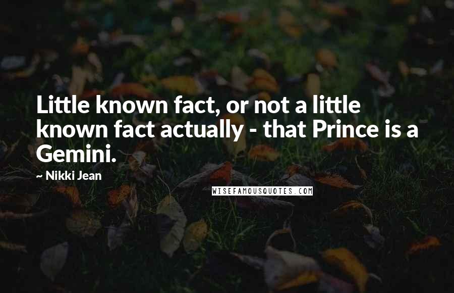Nikki Jean Quotes: Little known fact, or not a little known fact actually - that Prince is a Gemini.