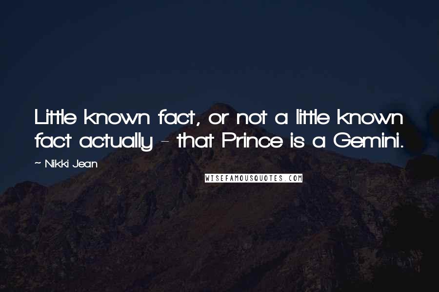 Nikki Jean Quotes: Little known fact, or not a little known fact actually - that Prince is a Gemini.