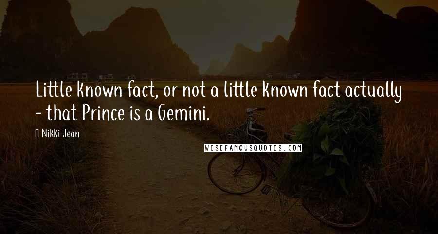 Nikki Jean Quotes: Little known fact, or not a little known fact actually - that Prince is a Gemini.
