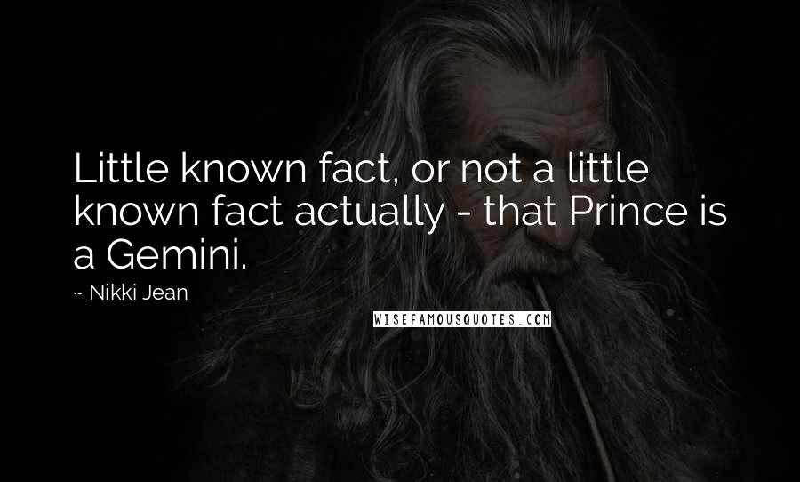 Nikki Jean Quotes: Little known fact, or not a little known fact actually - that Prince is a Gemini.