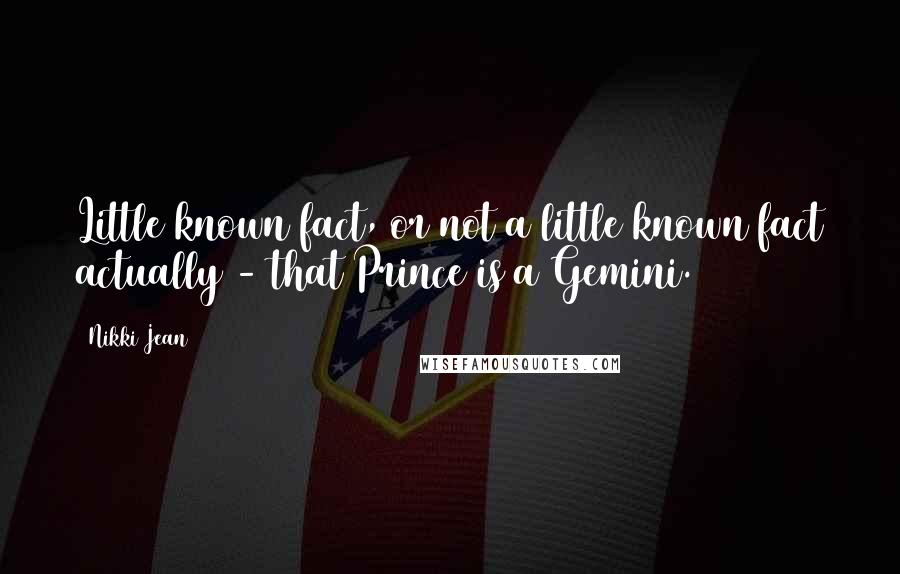 Nikki Jean Quotes: Little known fact, or not a little known fact actually - that Prince is a Gemini.