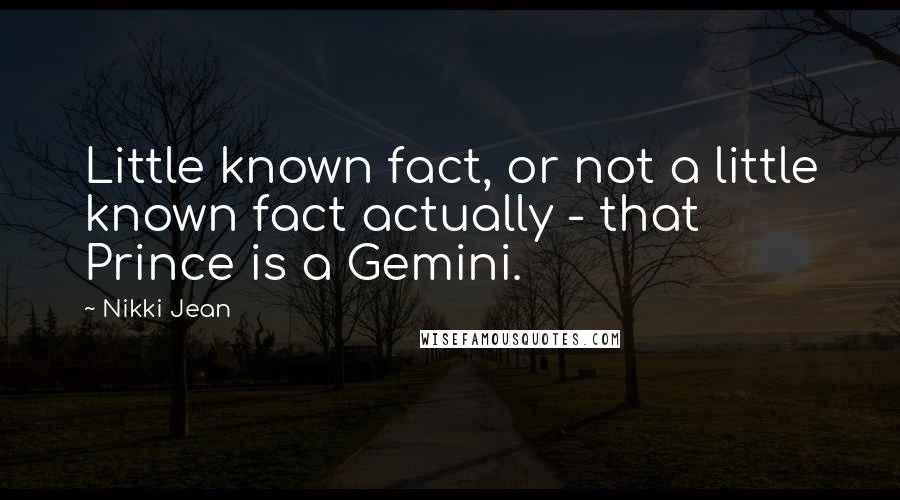 Nikki Jean Quotes: Little known fact, or not a little known fact actually - that Prince is a Gemini.