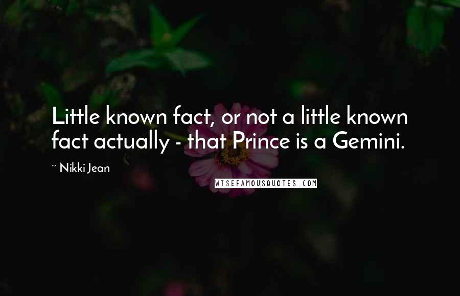 Nikki Jean Quotes: Little known fact, or not a little known fact actually - that Prince is a Gemini.