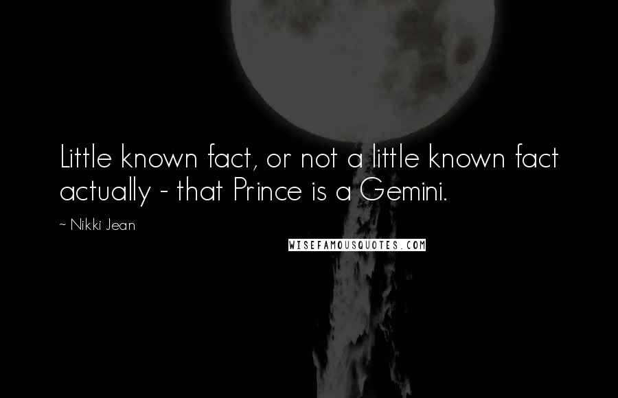 Nikki Jean Quotes: Little known fact, or not a little known fact actually - that Prince is a Gemini.