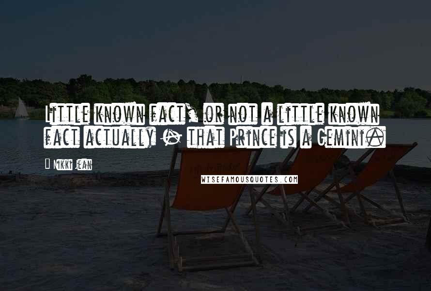 Nikki Jean Quotes: Little known fact, or not a little known fact actually - that Prince is a Gemini.