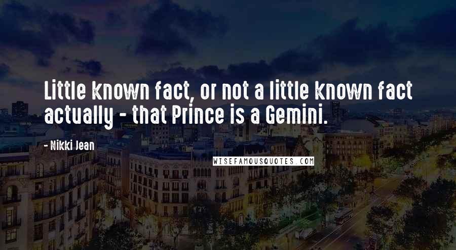 Nikki Jean Quotes: Little known fact, or not a little known fact actually - that Prince is a Gemini.