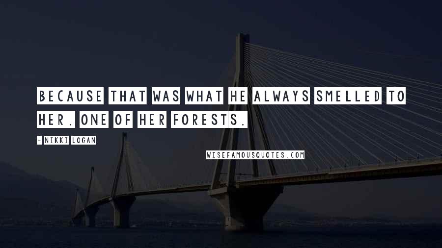 Nikki Logan Quotes: Because that was what he always smelled to her. One of her forests.