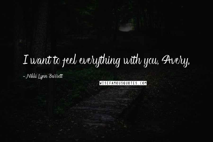 Nikki Lynn Barrett Quotes: I want to feel everything with you, Avery.