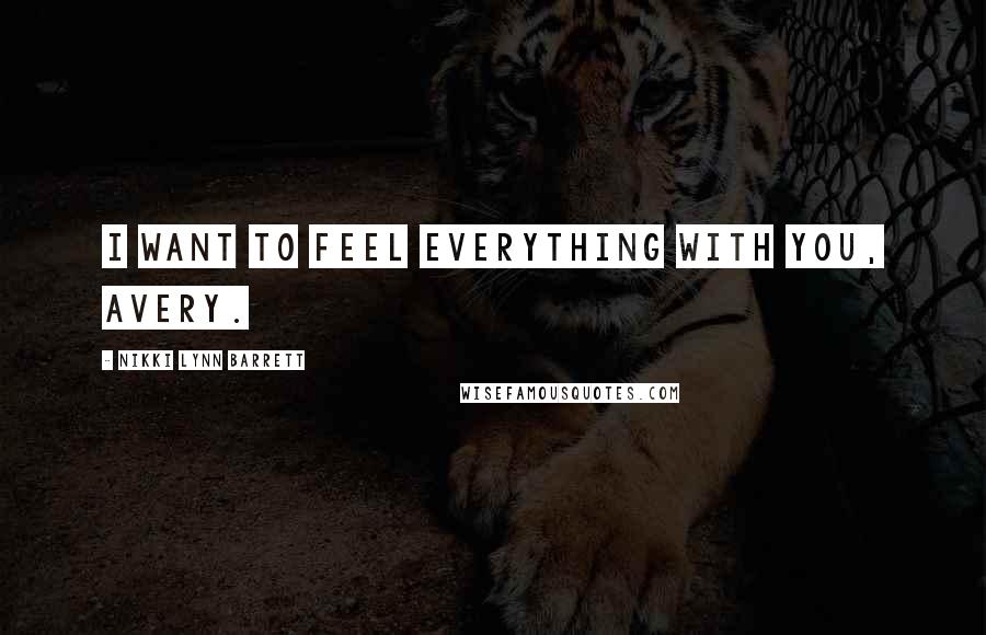 Nikki Lynn Barrett Quotes: I want to feel everything with you, Avery.