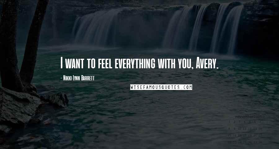 Nikki Lynn Barrett Quotes: I want to feel everything with you, Avery.