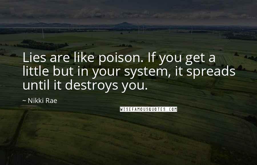 Nikki Rae Quotes: Lies are like poison. If you get a little but in your system, it spreads until it destroys you.