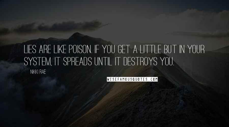 Nikki Rae Quotes: Lies are like poison. If you get a little but in your system, it spreads until it destroys you.