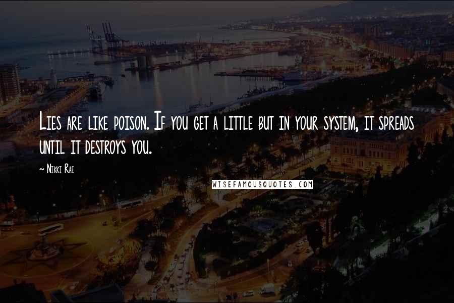 Nikki Rae Quotes: Lies are like poison. If you get a little but in your system, it spreads until it destroys you.