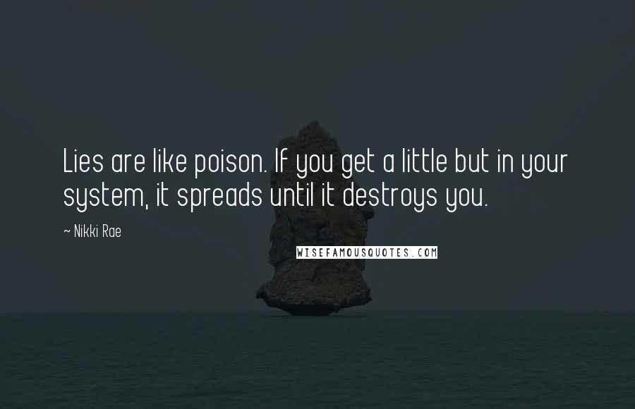 Nikki Rae Quotes: Lies are like poison. If you get a little but in your system, it spreads until it destroys you.