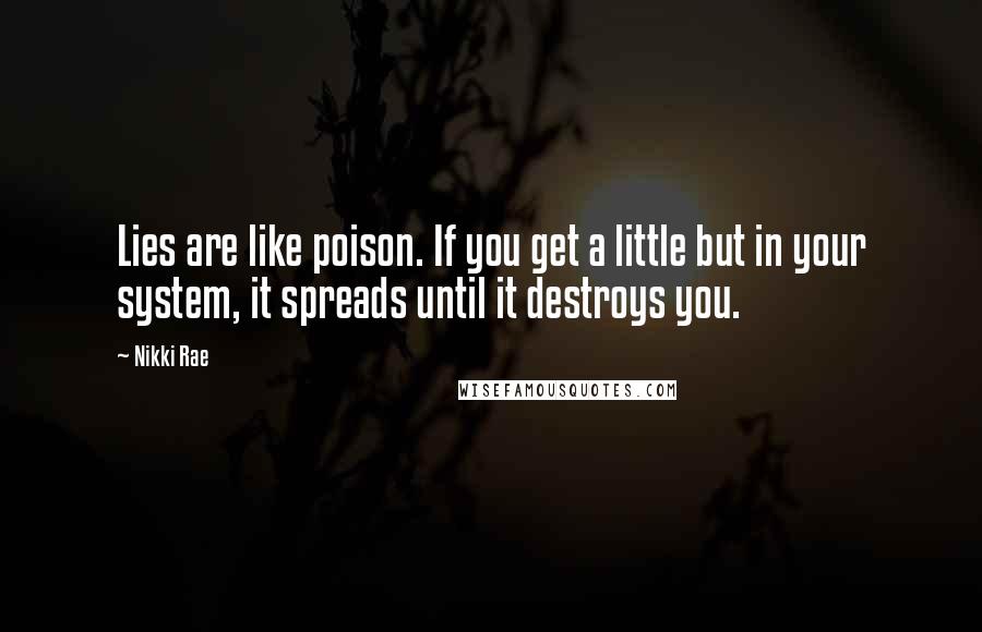 Nikki Rae Quotes: Lies are like poison. If you get a little but in your system, it spreads until it destroys you.