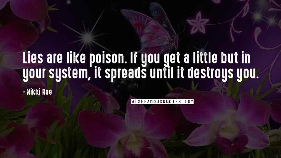 Nikki Rae Quotes: Lies are like poison. If you get a little but in your system, it spreads until it destroys you.