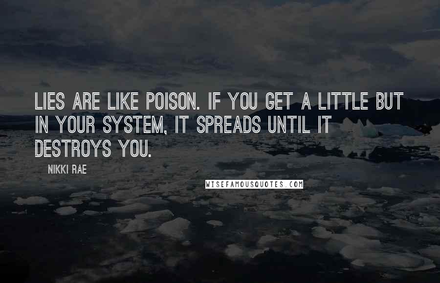 Nikki Rae Quotes: Lies are like poison. If you get a little but in your system, it spreads until it destroys you.