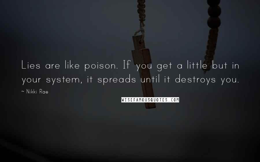 Nikki Rae Quotes: Lies are like poison. If you get a little but in your system, it spreads until it destroys you.