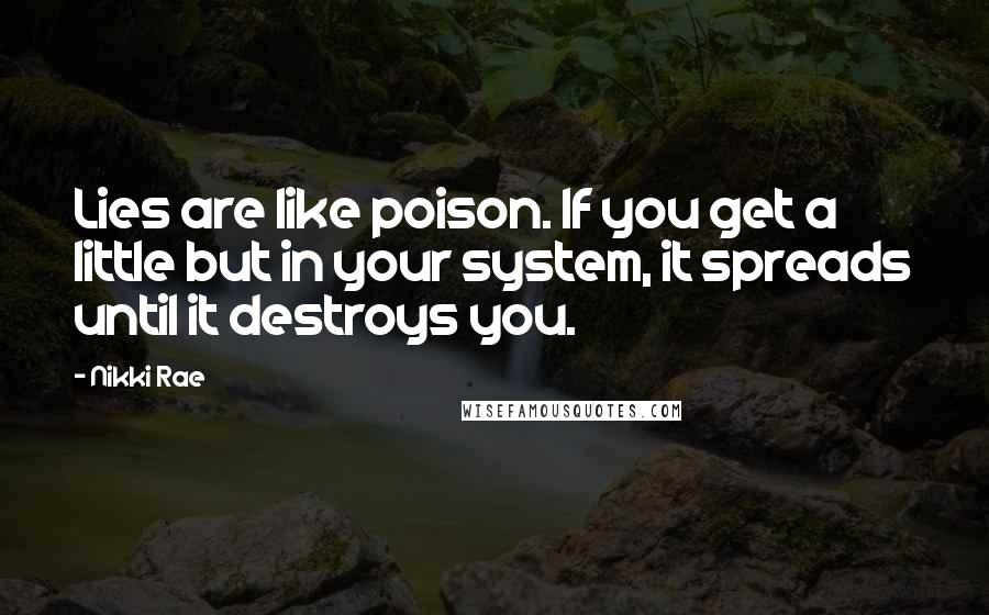 Nikki Rae Quotes: Lies are like poison. If you get a little but in your system, it spreads until it destroys you.