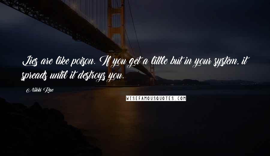 Nikki Rae Quotes: Lies are like poison. If you get a little but in your system, it spreads until it destroys you.