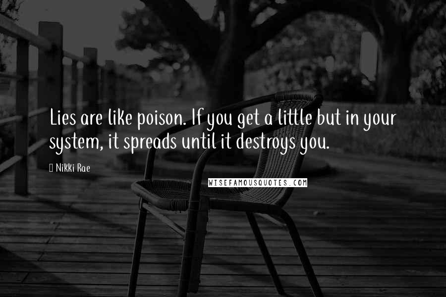 Nikki Rae Quotes: Lies are like poison. If you get a little but in your system, it spreads until it destroys you.