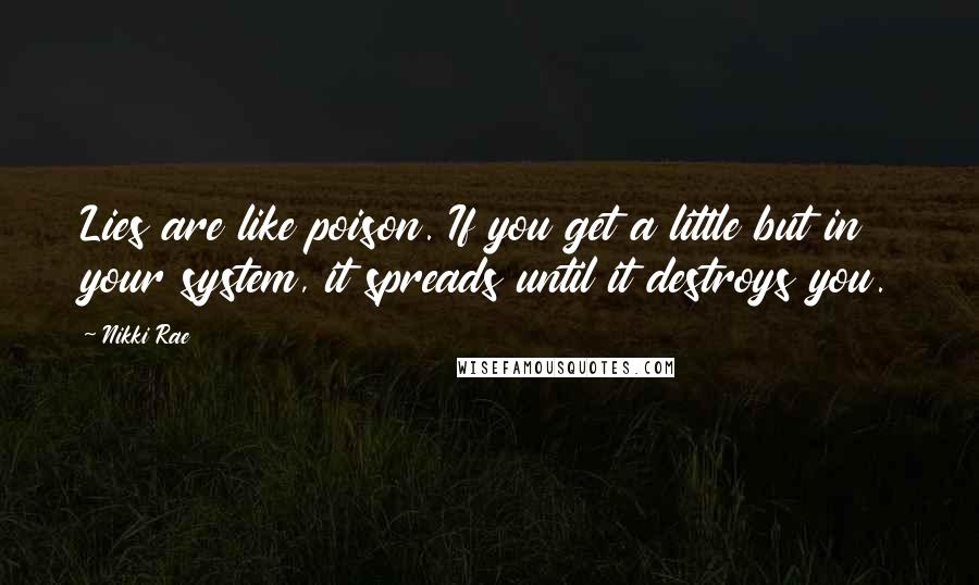 Nikki Rae Quotes: Lies are like poison. If you get a little but in your system, it spreads until it destroys you.