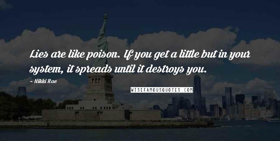 Nikki Rae Quotes: Lies are like poison. If you get a little but in your system, it spreads until it destroys you.