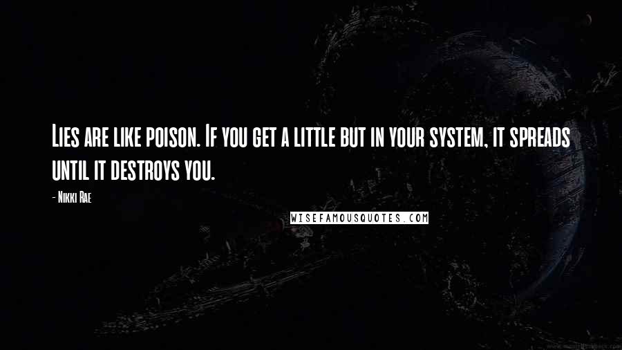 Nikki Rae Quotes: Lies are like poison. If you get a little but in your system, it spreads until it destroys you.