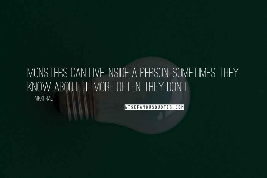 Nikki Rae Quotes: Monsters can live inside a person. Sometimes they know about it. More often they don't.