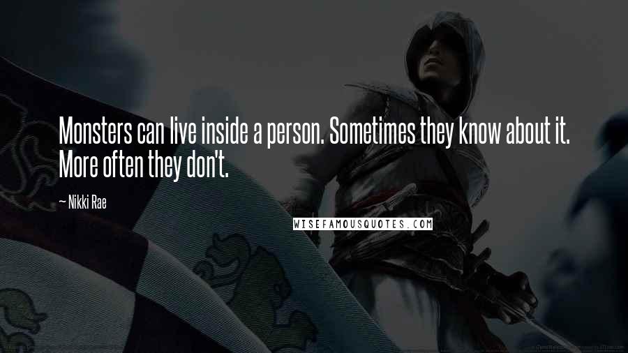 Nikki Rae Quotes: Monsters can live inside a person. Sometimes they know about it. More often they don't.