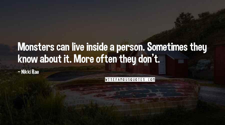 Nikki Rae Quotes: Monsters can live inside a person. Sometimes they know about it. More often they don't.