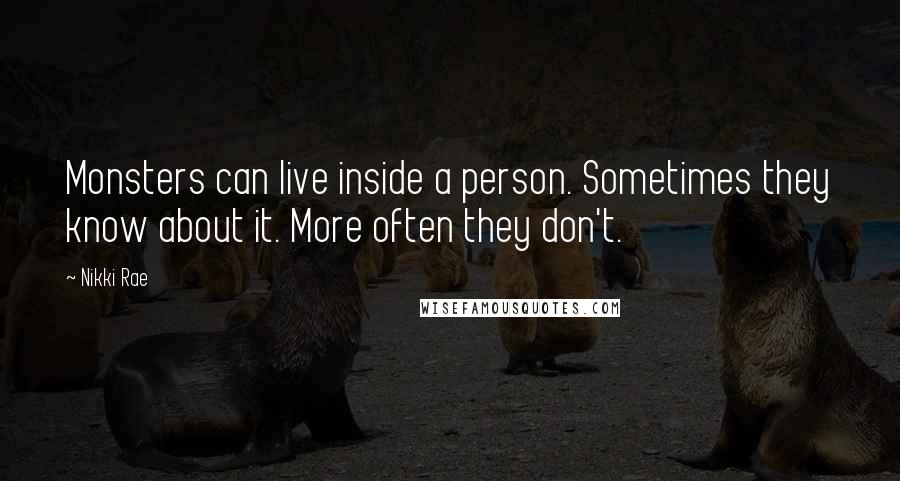 Nikki Rae Quotes: Monsters can live inside a person. Sometimes they know about it. More often they don't.
