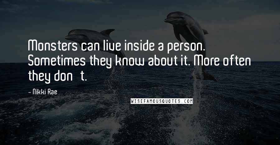 Nikki Rae Quotes: Monsters can live inside a person. Sometimes they know about it. More often they don't.