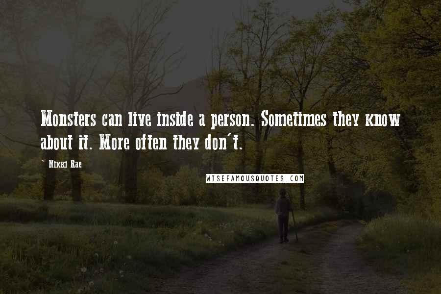 Nikki Rae Quotes: Monsters can live inside a person. Sometimes they know about it. More often they don't.