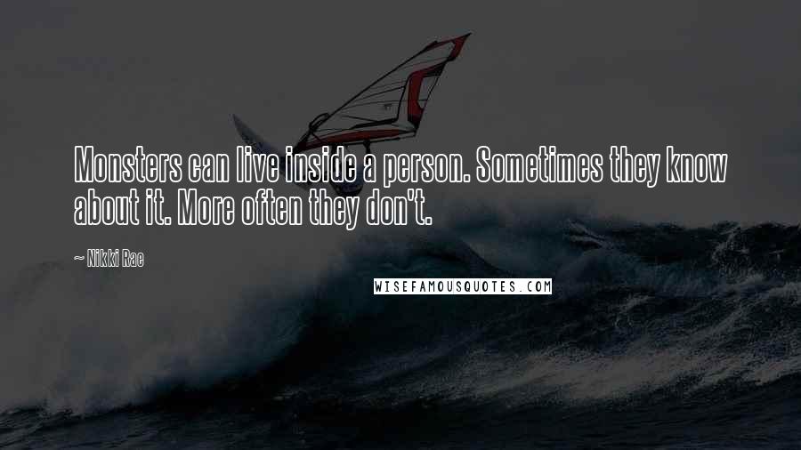 Nikki Rae Quotes: Monsters can live inside a person. Sometimes they know about it. More often they don't.