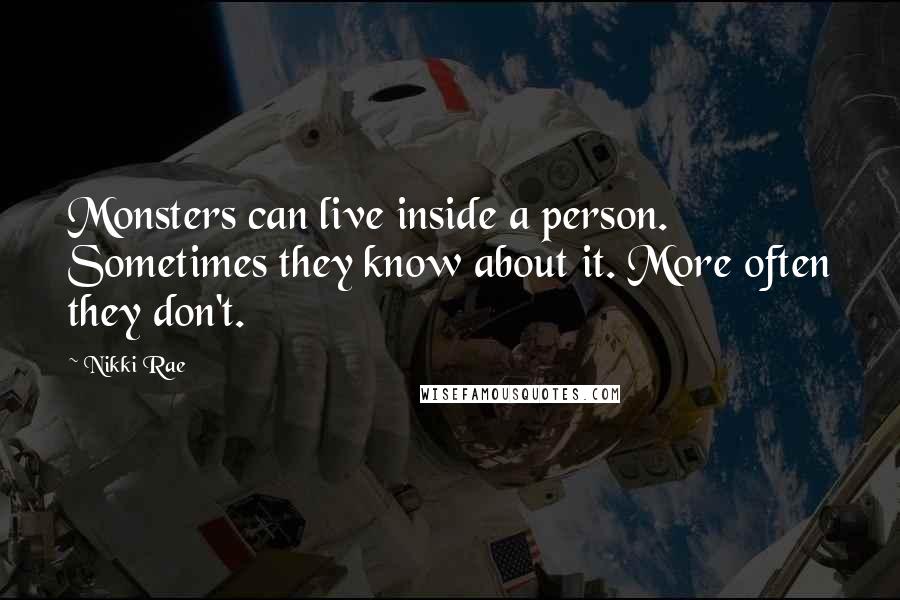 Nikki Rae Quotes: Monsters can live inside a person. Sometimes they know about it. More often they don't.