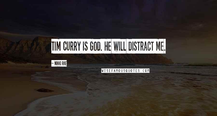 Nikki Rae Quotes: Tim Curry is God. He will distract me.