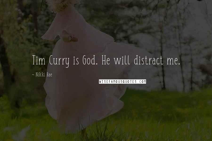 Nikki Rae Quotes: Tim Curry is God. He will distract me.