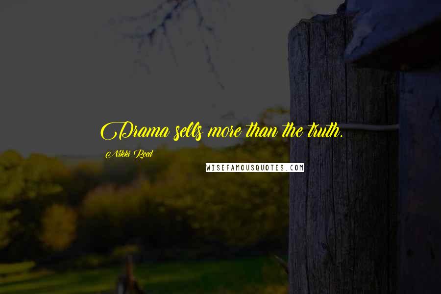 Nikki Reed Quotes: Drama sells more than the truth.