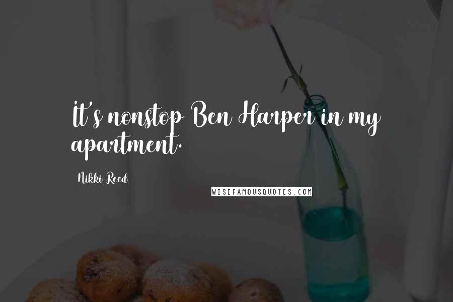 Nikki Reed Quotes: It's nonstop Ben Harper in my apartment.