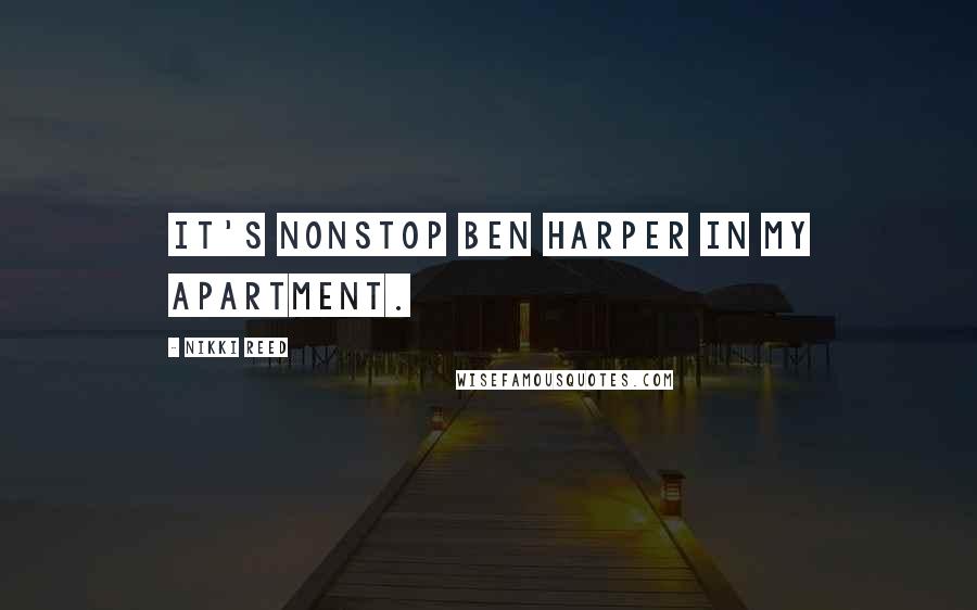 Nikki Reed Quotes: It's nonstop Ben Harper in my apartment.