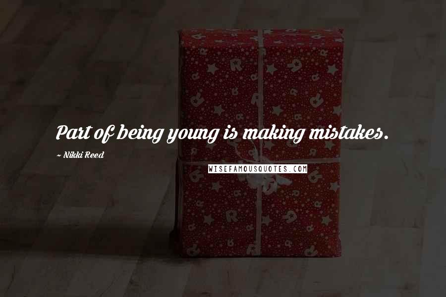 Nikki Reed Quotes: Part of being young is making mistakes.