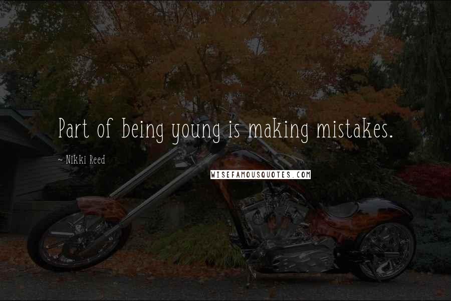 Nikki Reed Quotes: Part of being young is making mistakes.